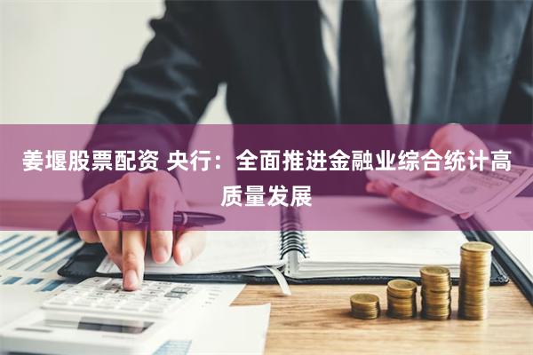 姜堰股票配资 央行：全面推进金融业综合统计高质量发展