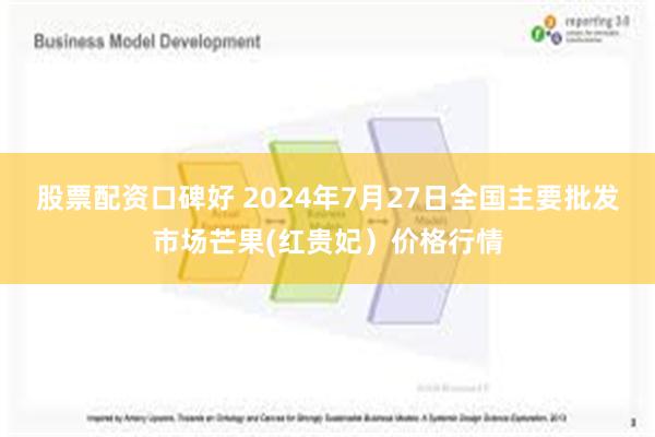 股票配资口碑好 2024年7月27日全国主要批发市场芒果(红贵妃）价格行情