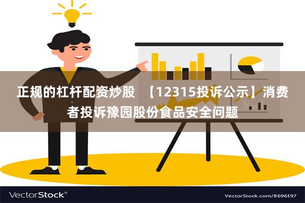 正规的杠杆配资炒股  【12315投诉公示】消费者投诉豫园股份食品安全问题