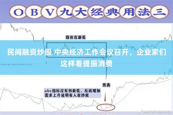 民间融资炒股 中央经济工作会议召开，企业家们这样看提振消费